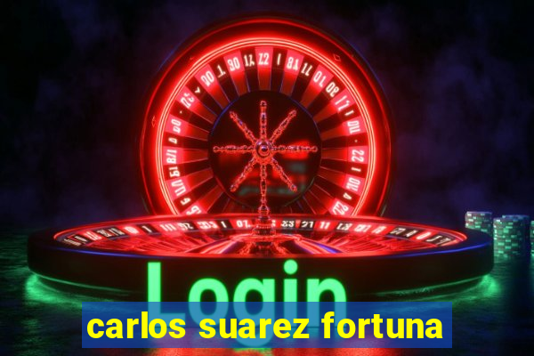 carlos suarez fortuna